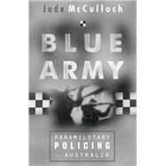 Blue Army Paramilitary Policing in Australia by McCulloch, Jude, 9780522849608