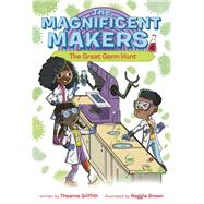 The Magnificent Makers #4: The Great Germ Hunt by Griffith, Theanne; Brown, Reggie, 9780593379608