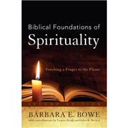 Biblical Foundations of Spirituality Touching a Finger to the Flame by Bowe, Barbara E.; Brink, Laurie; Barker, John R., 9780742559608