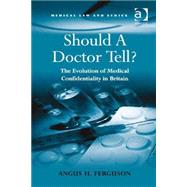 Should A Doctor Tell?: The Evolution of Medical Confidentiality in Britain by Ferguson,Angus H., 9780754679608