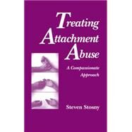 Treating Attachment Abuse: A Compassionate Approach by Stosny, Steven, 9780826189608