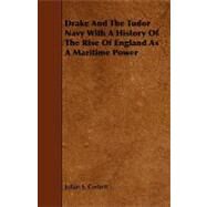 Drake and the Tudor Navy With a History of the Rise of England As a Maritime Power by Corbett, Julian S., 9781443789608