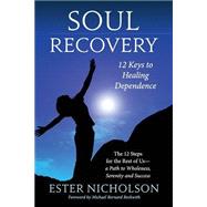 Soul Recovery - 12 Keys to Healing Dependence by Nicholson, Ester; Dowling, Ben; Beckwith, Michael Bernard, 9781507689608