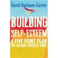 Building Self-Esteem A Five-Point Plan For Valuing Yourself More by Bonham-Carter, David, 9781848319608