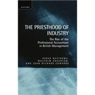 The Priesthood of Industry The Rise of the Professional Accountant in British Management by Matthews, Derek; Anderson, Malcolm; Edwards, John Richard, 9780198289609