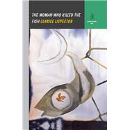 The Woman Who Killed the Fish by Lispector, Clarice; Moser, Benjamin, 9780811229609