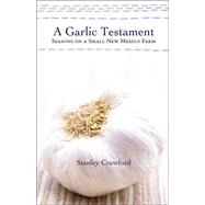 A Garlic Testament: Seasons on a Small New Mexico Farm by Crawford, Stanley, 9780826319609