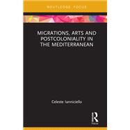 Migrations, Arts and Postcoloniality in the Mediterranean by Ianniciello; Celeste, 9781138479609