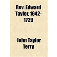 Rev. Edward Taylor, 1642-1729 by Terry, John Taylor; Nason, Emma C., 9781154529609