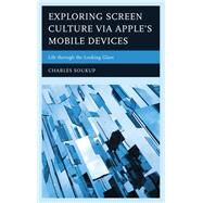 Exploring Screen Culture via Apple's Mobile Devices Life through the Looking Glass by Soukup , Charles, 9781498539609