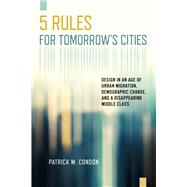 Five Rules for Tomorrow's Cities by Condon, Patrick M., 9781610919609