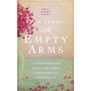 For Those with Empty Arms A Compassionate Voice For Those Experiencing Infertility by Adams, Emily Harris, 9781939629609