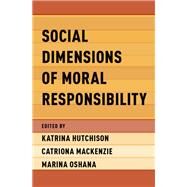 Social Dimensions of Moral Responsibility by Hutchison, Katrina; Mackenzie, Catriona; Oshana, Marina, 9780190609610