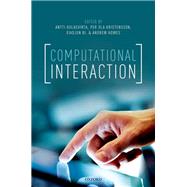 Computational Interaction by Oulasvirta, Antti; Kristensson, Per Ola; Bi, Xiaojun; Howes, Andrew, 9780198799610