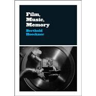 Film, Music, Memory by Hoeckner, Berthold, 9780226649610