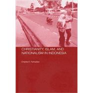 Christianity, Islam and Nationalism in Indonesia by Farhadian; Charles E., 9780415359610