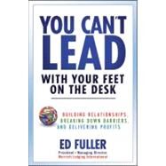 You Can't Lead With Your Feet On the Desk Building Relationships, Breaking Down Barriers, and Delivering Profits by Fuller, Ed; Marriott, J. W., 9780470879610
