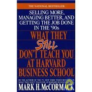 What They Still Don't Teach You At Harvard Business School Selling More, Managing Better, and Getting the Job by MCCORMACK, MARK H., 9780553349610