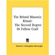 The Bristol Masonic Ritual: The Second Degree or Fellow Craft by Cohoughlyn-Burroughs, Charles E., 9781428679610