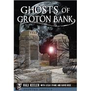 Ghosts of Groton Bank by Keeler, Hali; Evans, Leslie (CON); Rose, David (CON), 9781467119610