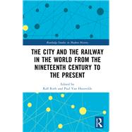 The City and the Railway in the World: 19th to 21st Centuries by Roth; Ralf, 9781472449610