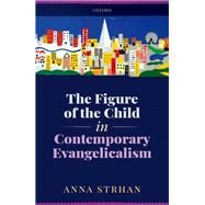 The Figure of the Child in Contemporary Evangelicalism by Strhan, Anna, 9780198789611