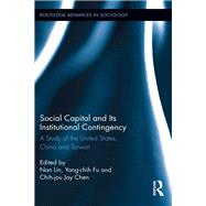 Social Capital and Its Institutional Contingency: A Study of the United States, China and Taiwan by Lin; Nan, 9780415899611