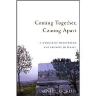 Coming Together, Coming Apart : A Memoir of Heartbreak and Promise in Israel by Gordis, Daniel, 9780471789611
