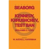 Kennedy, Khrushchev and the Test Ban by Seaborg, Glenn T.; Harriman, W. Averill; Loeb, Benjamin (CON), 9780520049611