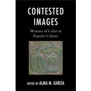 Contested Images Women of Color in Popular Culture by Garcia, Alma M., 9780759119611
