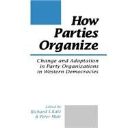 How Parties Organize Change and Adaptation in Party Organizations in We by Richard S Katz; Peter Mair, 9780803979611