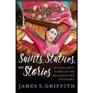 Saints, Statues, and Stories by Griffith, James S.; Taylor, Francisco Javier Manzo (CON), 9780816539611