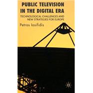 Public Television in the Digital Era Technological Challenges and New Strategies for Europe by Iosifidis, Petros, 9781403989611