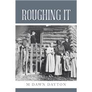 Roughing It by M Dawn Dayton, 9798823039611