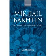 Mikhail Bakhtin An Aesthetic for Democracy by Hirschkop, Ken, 9780198159612