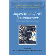 Supervision of Art Psychotherapy: A Theoretical and Practical Handbook by Schaverien; Joy, 9780415409612