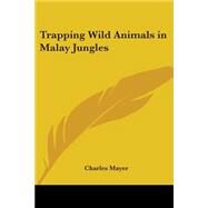Trapping Wild Animals In Malay Jungles by Mayer, Charles, 9781417909612