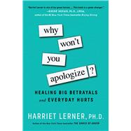 Why Won't You Apologize? Healing Big Betrayals and Everyday Hurts by Lerner, Harriet, 9781501129612