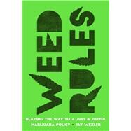 Weed Rules: Blazing the Way to a Just and Joyful Marijuana Policy by Wexler, Jay, 9780520409613