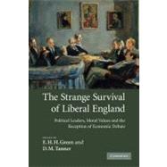 The Strange Survival of Liberal England: Political Leaders, Moral Values and the Reception of Economic Debate by Edited by E. H. H. Green , D. M. Tanner, 9780521329613