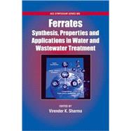 Ferrates Synthesis, Properties, and Applications in Water and Wastewater Treatment by Sharma, Virender K, 9780841269613