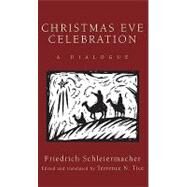 Christmas Eve Celebration: A Dialogue by Schleiermacher, Friedrich; Tice, Terrence N., 9781606089613