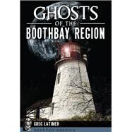 Ghosts of the Boothbay Region by Latimer, Greg, 9781626199613