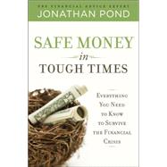 Safe Money in Tough Times: Everything You Need to Know to Survive the Financial Crisis by Pond, Jonathan, 9780071629614