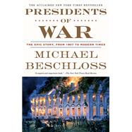 Presidents of War The Epic Story, from 1807 to Modern Times by Beschloss, Michael, 9780307409614