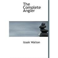 The Complete Angler: Or, the Contemplative Man's Recreation by Walton, Izaak, 9780559109614