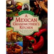 Recipes from a Mexican Grandmother's Kitchen More Than 150 Authentic And Delicious Dishes, Shown In Over 750 Photographs by Milton, Jane, 9780754829614