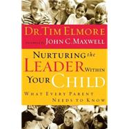 Nurturing the Leader Within Your Child: What Every Paretn Needs to Know by Elmore, Tim, 9780785209614