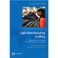 Light Manufacturing in Africa Targeted Policies to Enhance Private Investment and Create Jobs by Dinh, Hinh T.; Palmade, Vincent; Chandra, Vandana; Cossar, Frances, 9780821389614