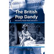 The British Pop Dandy: Masculinity, Popular Music and Culture by Hawkins; Stan, 9781138259614